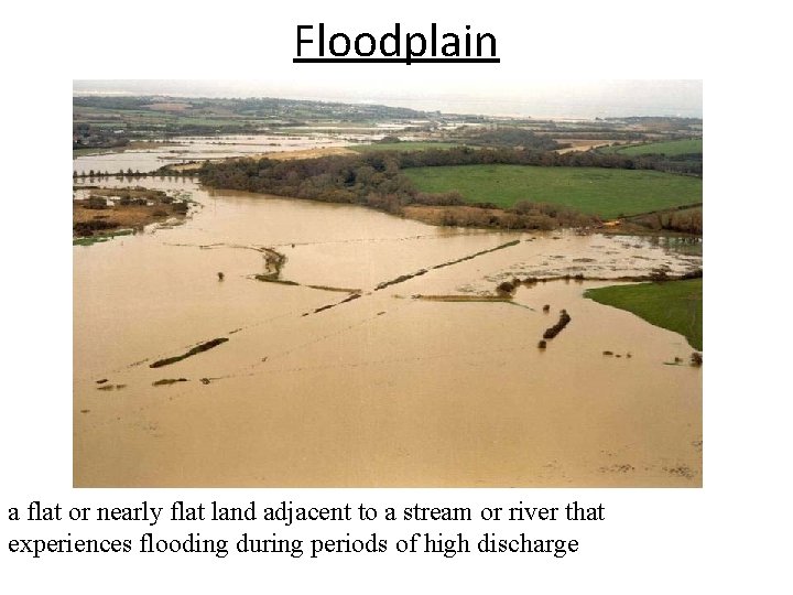 Floodplain a flat or nearly flat land adjacent to a stream or river that