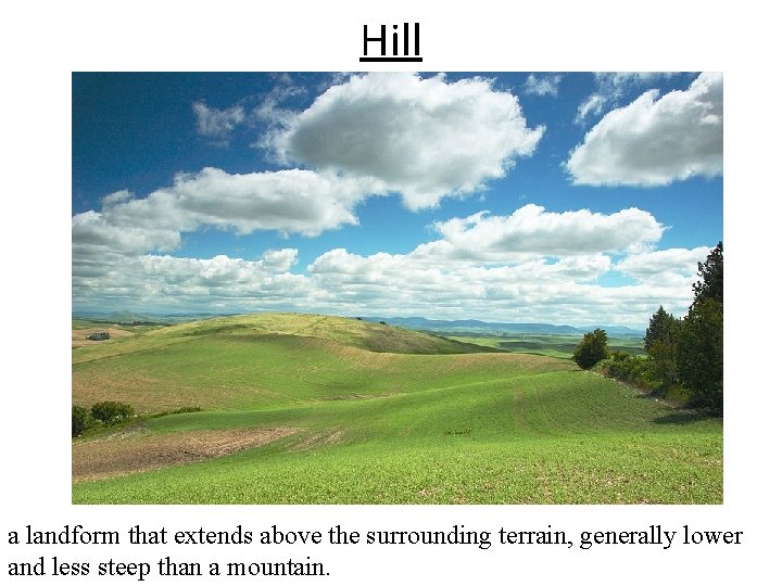Hill a landform that extends above the surrounding terrain, generally lower and less steep