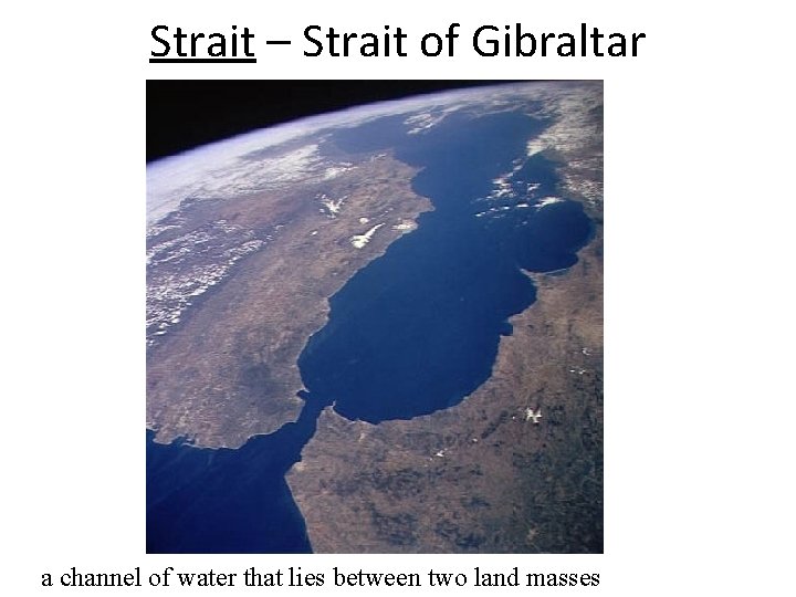 Strait – Strait of Gibraltar a channel of water that lies between two land