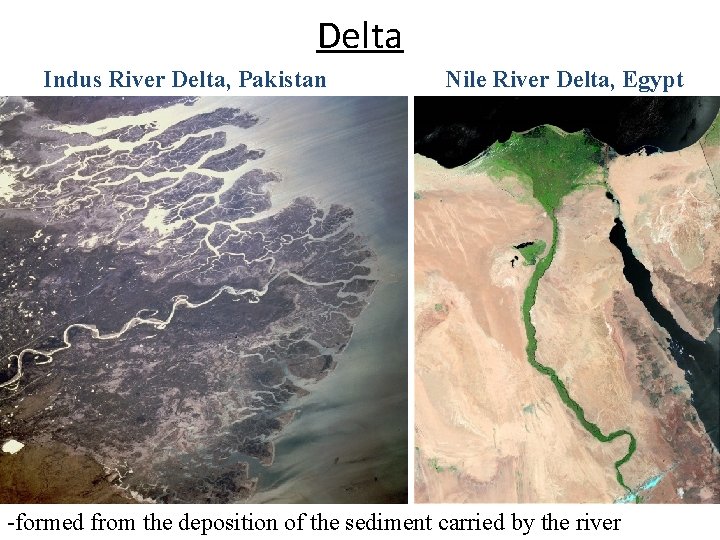 Delta Indus River Delta, Pakistan Nile River Delta, Egypt -formed from the deposition of