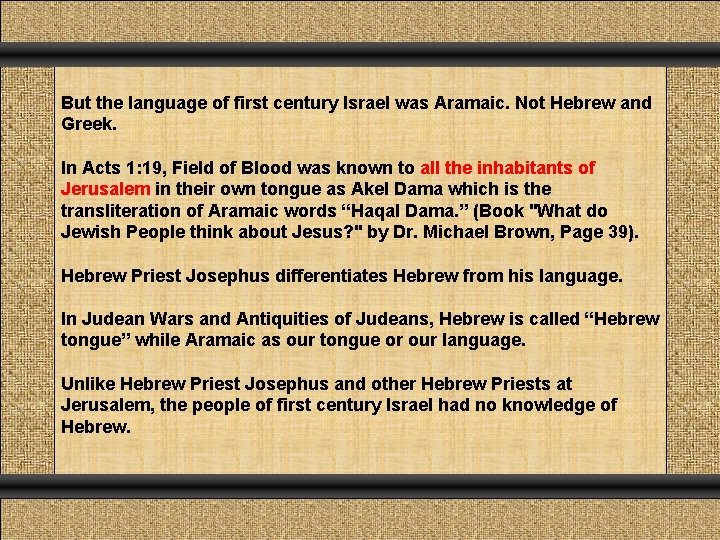 But the language of first century Israel was Aramaic. Not Hebrew and Greek. In