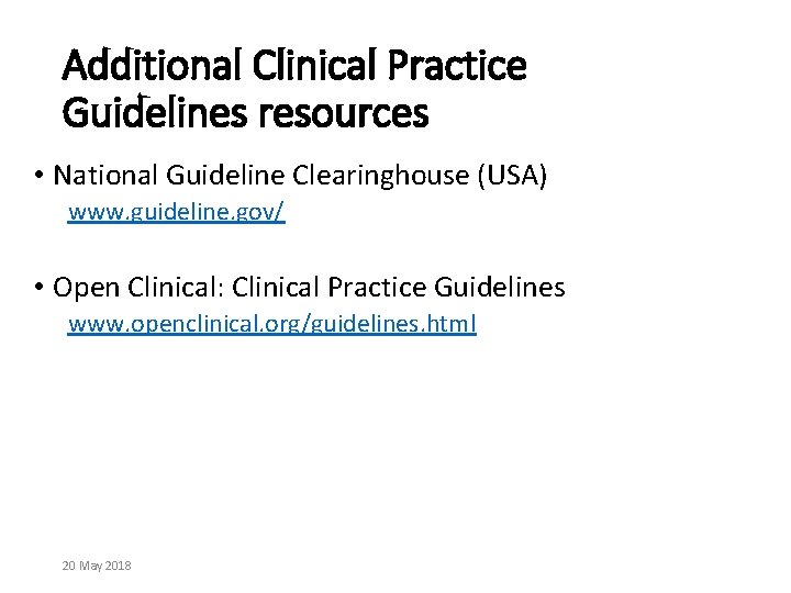 Additional Clinical Practice Guidelines resources • National Guideline Clearinghouse (USA) www. guideline. gov/ •