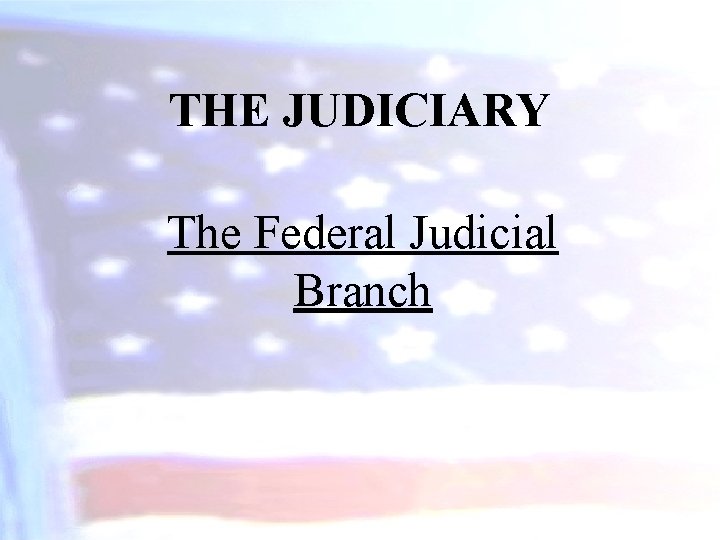 THE JUDICIARY The Federal Judicial Branch 