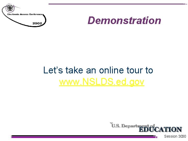 Demonstration Let’s take an online tour to www. NSLDS. ed. gov Session 3030 