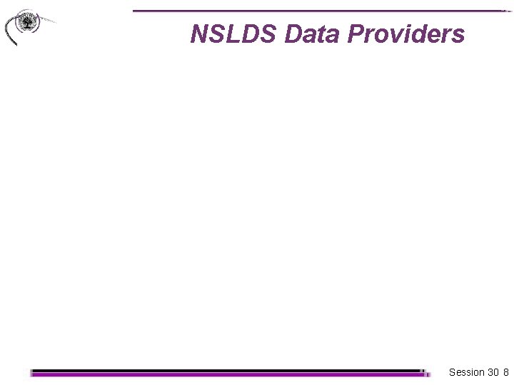 NSLDS Data Providers Session 30 8 