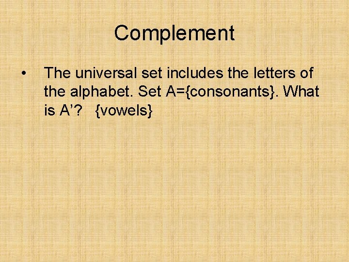 Complement • The universal set includes the letters of the alphabet. Set A={consonants}. What