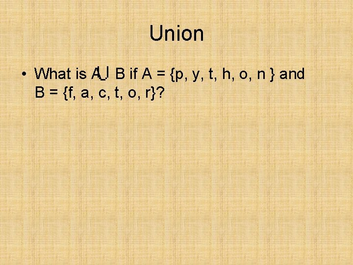 Union • What is A B if A = {p, y, t, h, o,