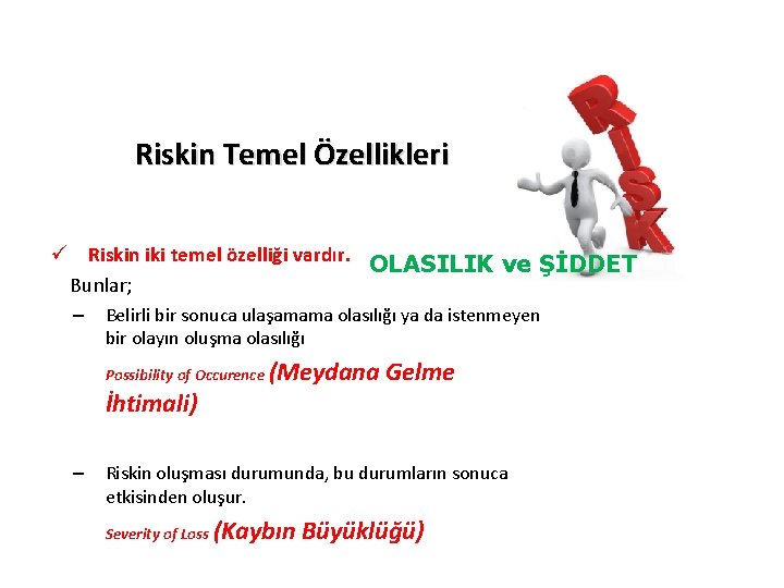 Riskin Temel Özellikleri ü Riskin iki temel özelliği vardır. OLASILIK ve ŞİDDET Bunlar; –