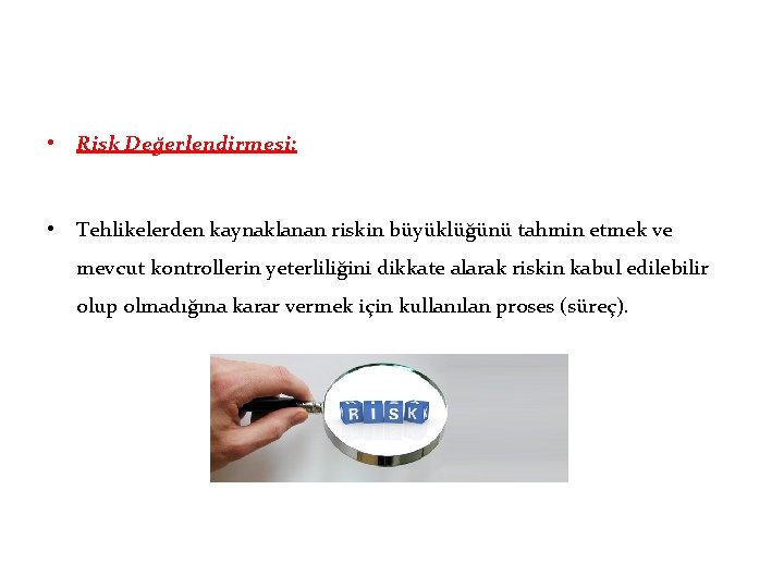  • Risk Değerlendirmesi: • Tehlikelerden kaynaklanan riskin büyüklüğünü tahmin etmek ve mevcut kontrollerin