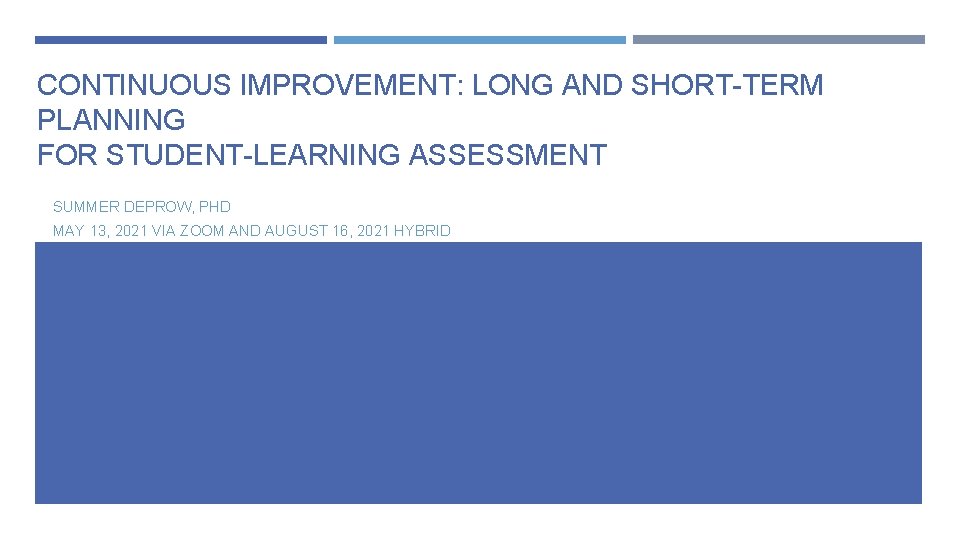 CONTINUOUS IMPROVEMENT: LONG AND SHORT-TERM PLANNING FOR STUDENT-LEARNING ASSESSMENT SUMMER DEPROW, PHD MAY 13,