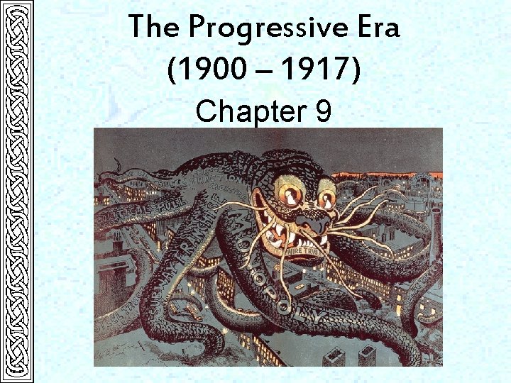 The Progressive Era (1900 – 1917) Chapter 9 