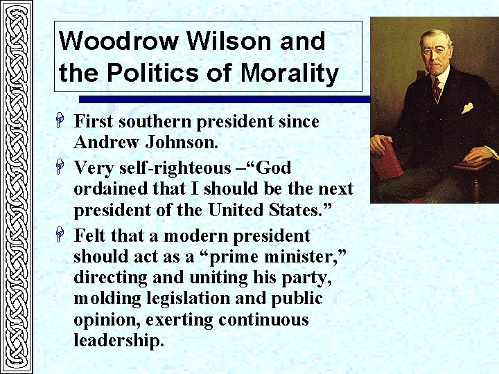 Woodrow Wilson and the Politics of Morality H First southern president since Andrew Johnson.