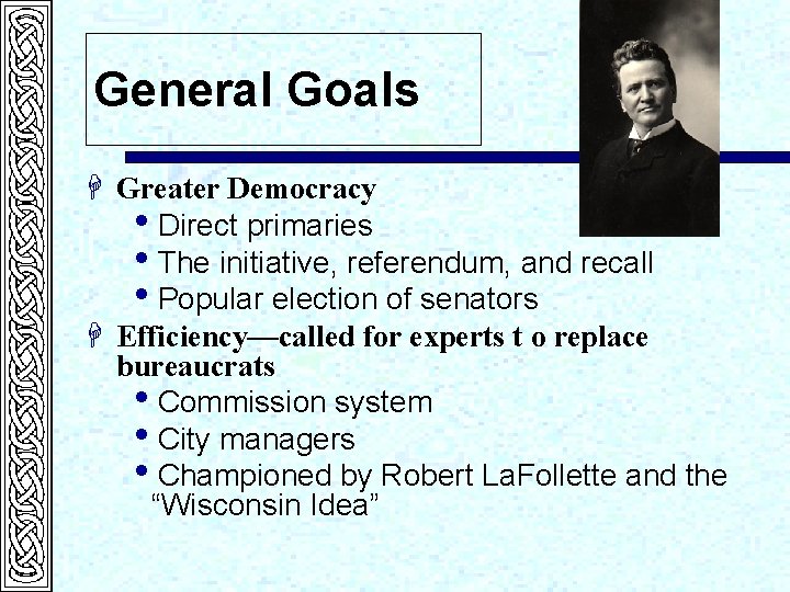 General Goals H Greater Democracy i. Direct primaries i. The initiative, referendum, and recall