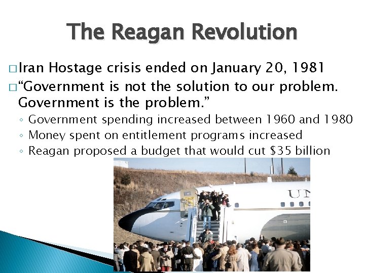 The Reagan Revolution � Iran Hostage crisis ended on January 20, 1981 � “Government