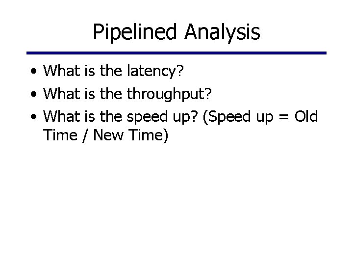 Pipelined Analysis • What is the latency? • What is the throughput? • What