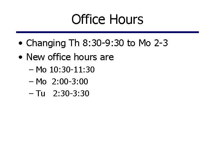 Office Hours • Changing Th 8: 30 -9: 30 to Mo 2 -3 •