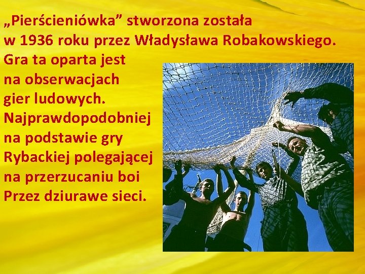 „Pierścieniówka” stworzona została w 1936 roku przez Władysława Robakowskiego. Gra ta oparta jest na