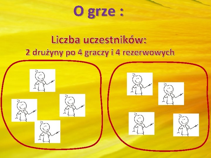 O grze : Liczba uczestników: 2 drużyny po 4 graczy i 4 rezerwowych 