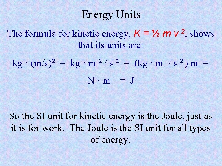 Energy Units The formula for kinetic energy, K = ½ m v 2, shows Energy Units The formula for kinetic energy, K = ½ m v 2, shows