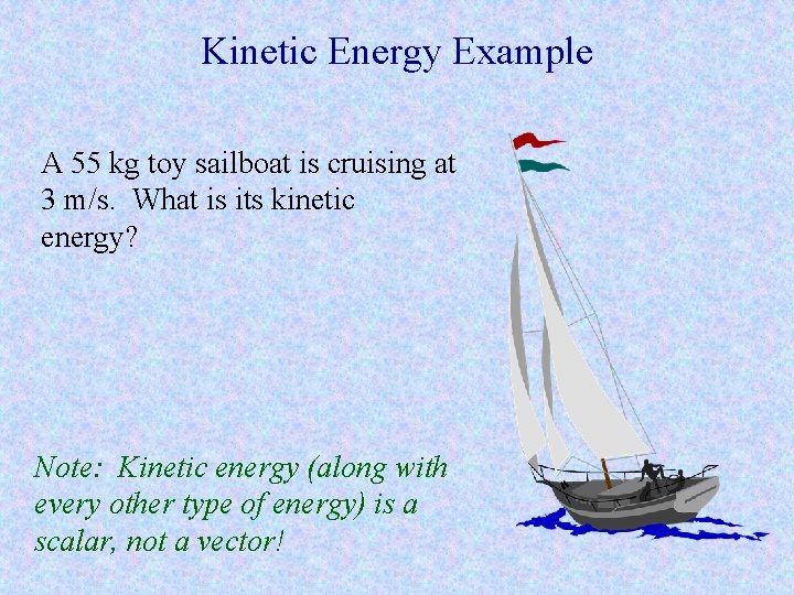 Kinetic Energy Example A 55 kg toy sailboat is cruising at 3 m/s. What Kinetic Energy Example A 55 kg toy sailboat is cruising at 3 m/s. What