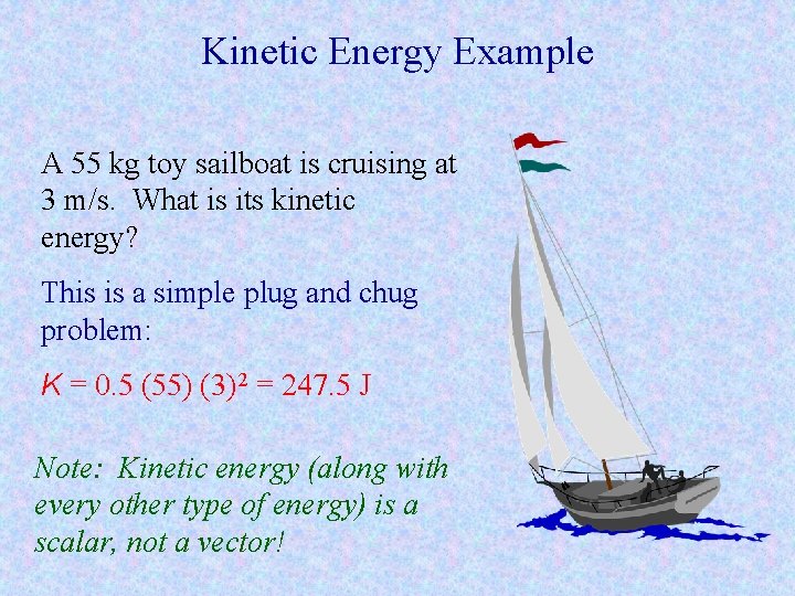 Kinetic Energy Example A 55 kg toy sailboat is cruising at 3 m/s. What Kinetic Energy Example A 55 kg toy sailboat is cruising at 3 m/s. What