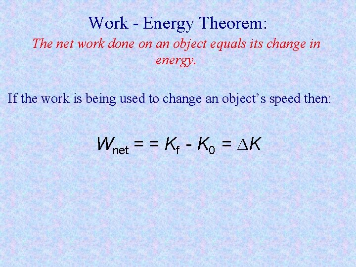 Work - Energy Theorem: The net work done on an object equals its change Work - Energy Theorem: The net work done on an object equals its change