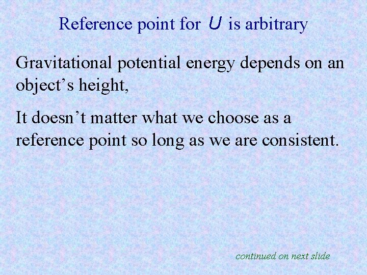 Reference point for U is arbitrary Gravitational potential energy depends on an object’s height, Reference point for U is arbitrary Gravitational potential energy depends on an object’s height,