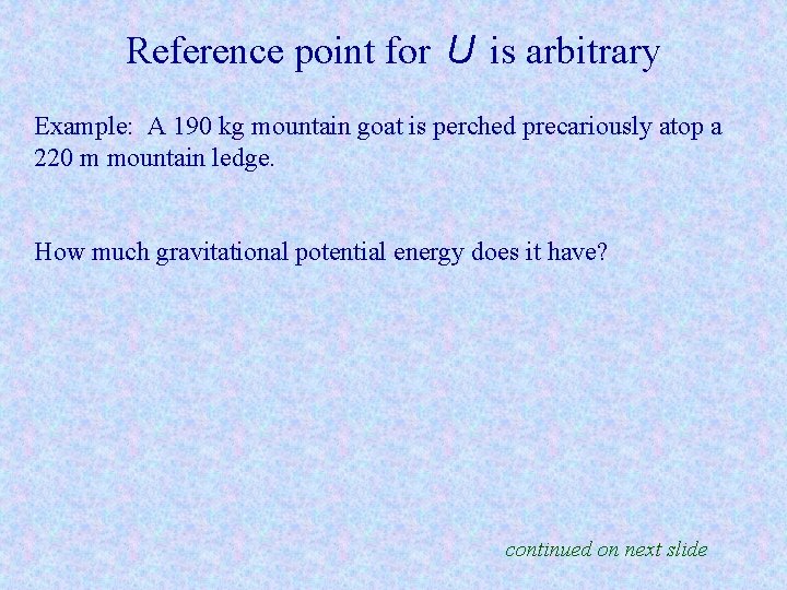 Reference point for U is arbitrary Example: A 190 kg mountain goat is perched Reference point for U is arbitrary Example: A 190 kg mountain goat is perched