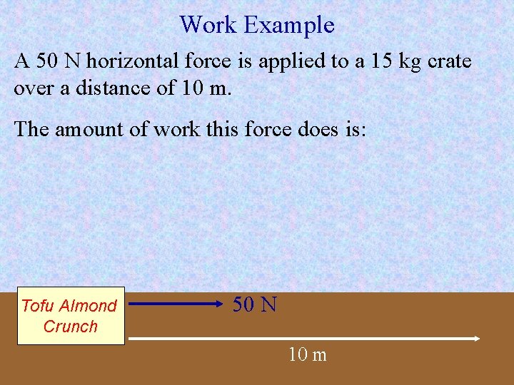 Work Example A 50 N horizontal force is applied to a 15 kg crate Work Example A 50 N horizontal force is applied to a 15 kg crate