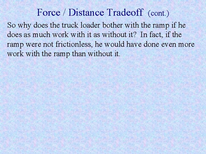 Force / Distance Tradeoff (cont. ) So why does the truck loader bother with Force / Distance Tradeoff (cont. ) So why does the truck loader bother with