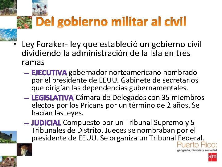  • Ley Foraker- ley que estableció un gobierno civil dividiendo la administración de