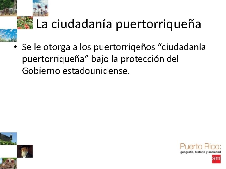 La ciudadanía puertorriqueña • Se le otorga a los puertorriqeños “ciudadanía puertorriqueña” bajo la