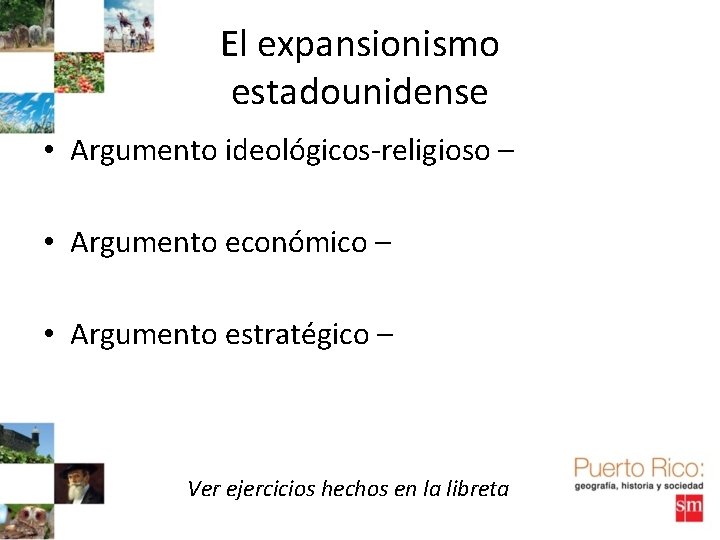 El expansionismo estadounidense • Argumento ideológicos-religioso – • Argumento económico – • Argumento estratégico