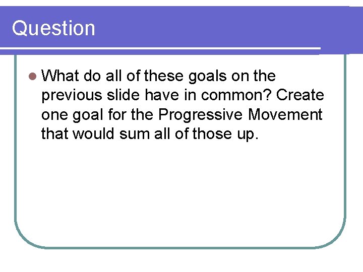 Question l What do all of these goals on the previous slide have in