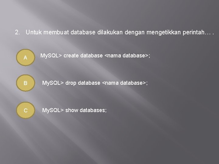 2. Untuk membuat database dilakukan dengan mengetikkan perintah…. A My. SQL> create database <nama