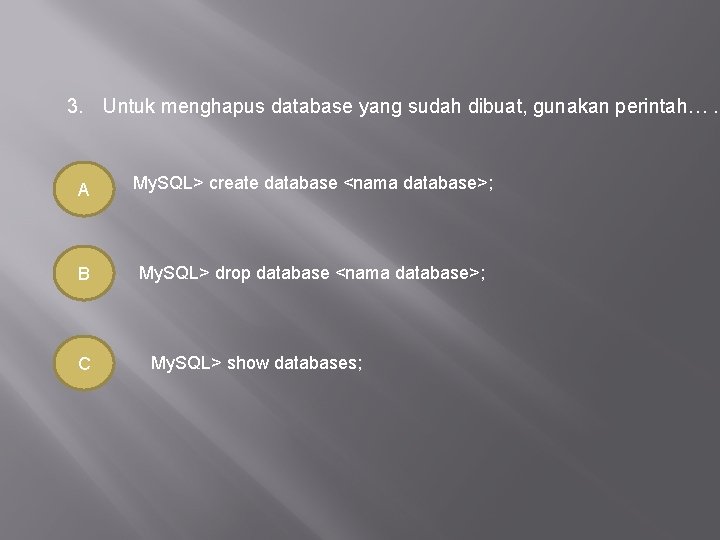 3. Untuk menghapus database yang sudah dibuat, gunakan perintah…. A My. SQL> create database
