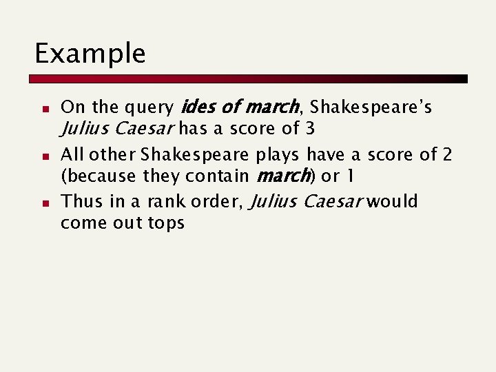 Example n n n On the query ides of march, Shakespeare’s Julius Caesar has