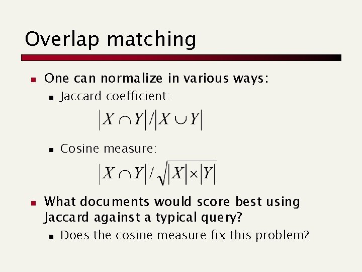 Overlap matching n n One can normalize in various ways: n Jaccard coefficient: n