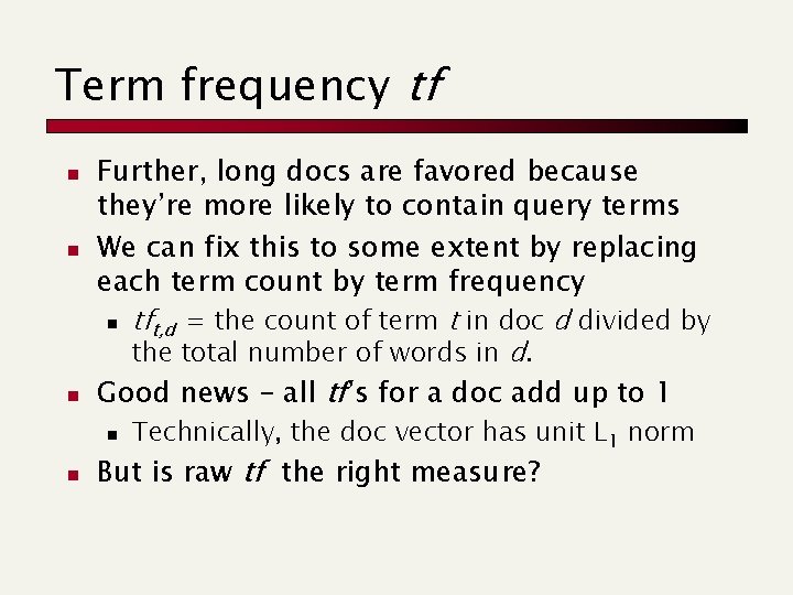 Term frequency tf n n n Further, long docs are favored because they’re more