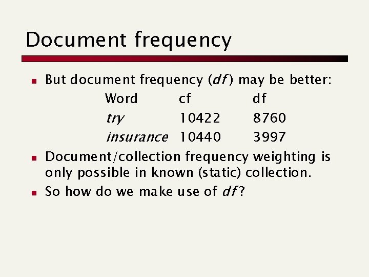 Document frequency n n n But document frequency (df ) may be better: Word