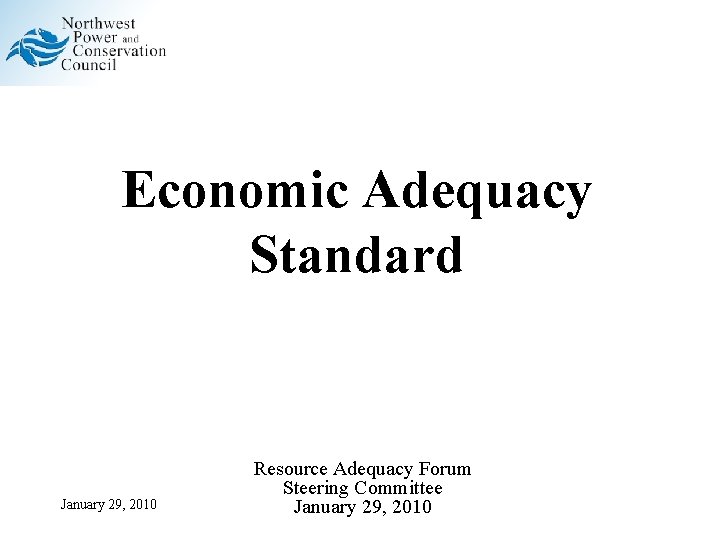 Economic Adequacy Standard January 29, 2010 Resource Adequacy Forum Steering Committee January 29, 2010