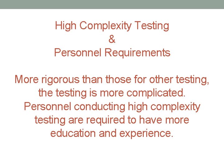 High Complexity Testing & Personnel Requirements More rigorous than those for other testing, the