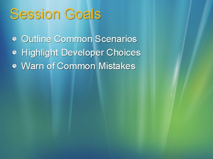 Session Goals Outline Common Scenarios Highlight Developer Choices Warn of Common Mistakes 