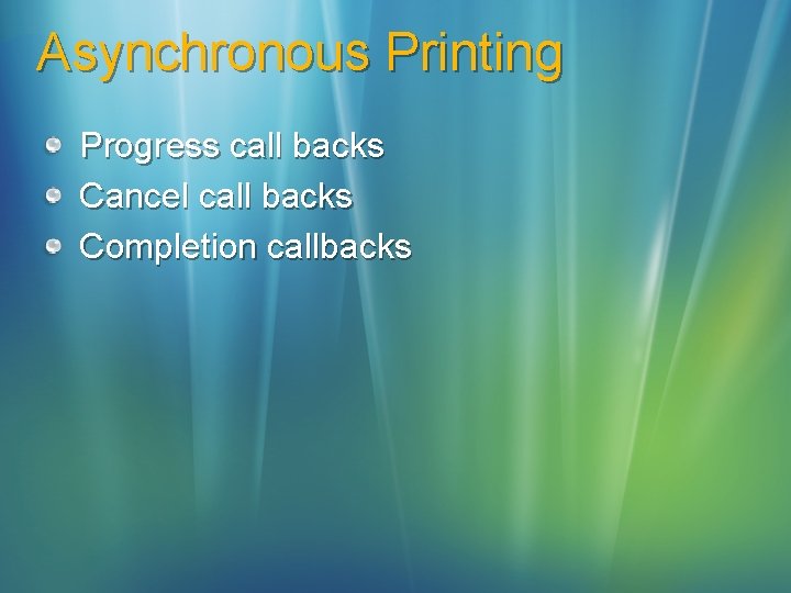 Asynchronous Printing Progress call backs Cancel call backs Completion callbacks 