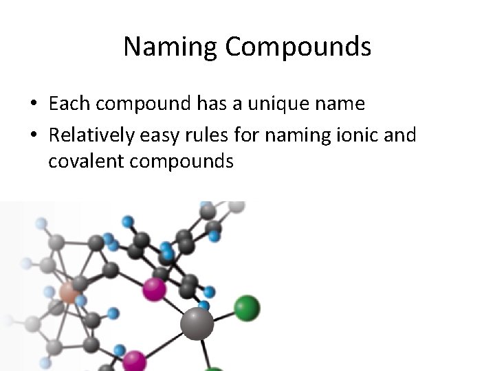 Naming Compounds • Each compound has a unique name • Relatively easy rules for