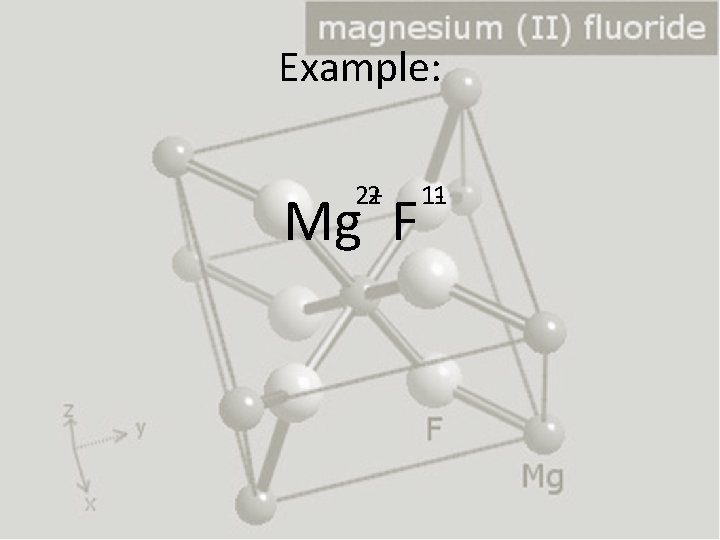 Example: 2+ 2 Mg F 1 -1 