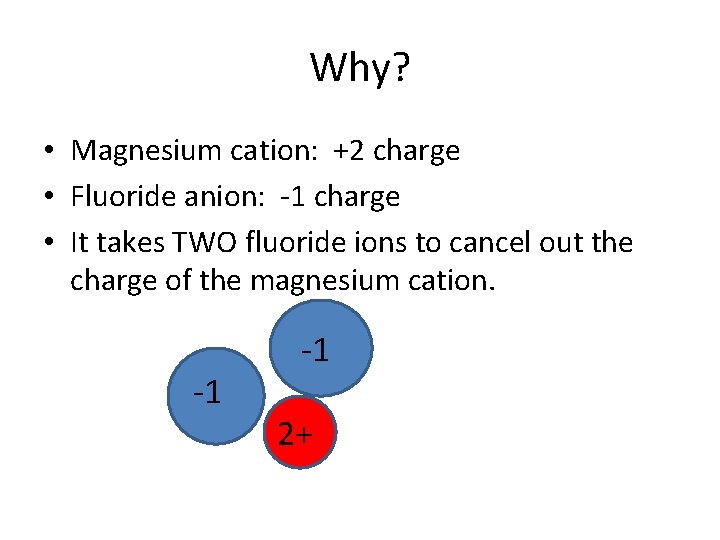 Why? • Magnesium cation: +2 charge • Fluoride anion: -1 charge • It takes