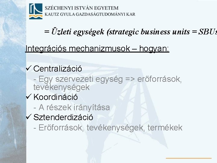 = Üzleti egységek (strategic business units = SBUs Integrációs mechanizmusok – hogyan: ü Centralizáció