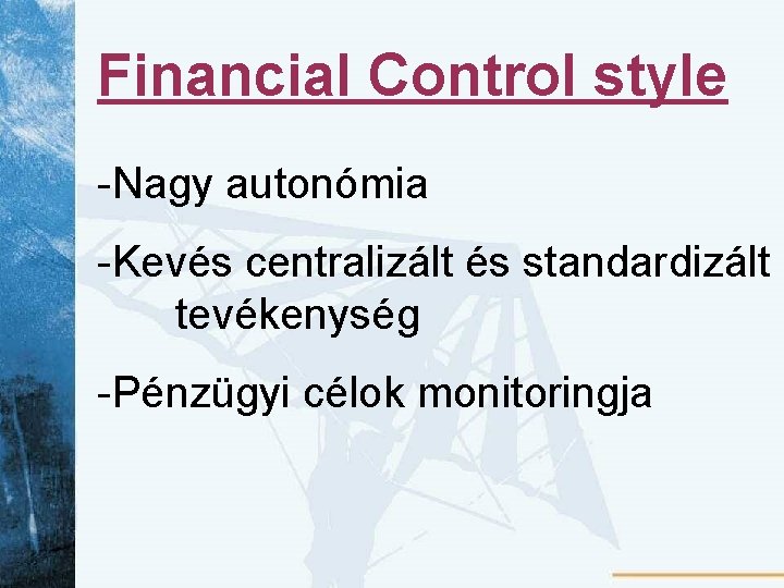 Financial Control style -Nagy autonómia -Kevés centralizált és standardizált tevékenység -Pénzügyi célok monitoringja 