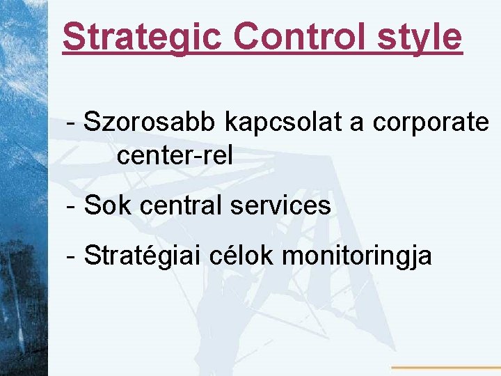 Strategic Control style - Szorosabb kapcsolat a corporate center-rel - Sok central services -